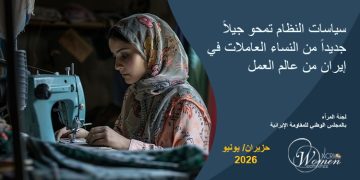 التقرير الشهري – حزيران/ يونيو 2026: سياسات النظام تمحو جيلاً جديداً من النساء العاملات في إيران