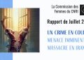 Rapport de juillet 2025 :Un crime en cours : la menace imminente d’un nouveau massacre de prisonniers politiques en Iran