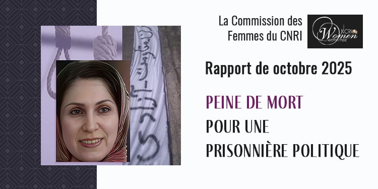 Rapport de octobre 2025 : Peine de mort pour une prisonnière politique La résistance des prisonnières politiques inspire les femmes et les filles iraniennes dans leur lutte contre le régime des exécutions et des massacres